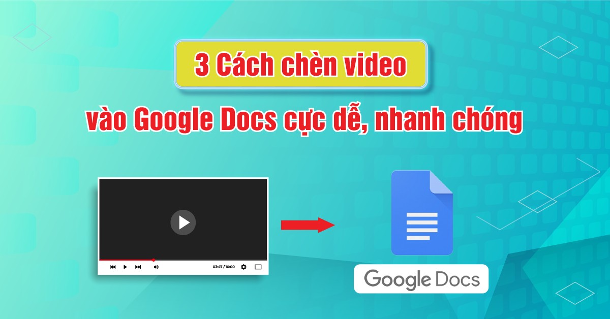 3 Cách chèn video vào Google Docs cực dễ, nhanh chóng