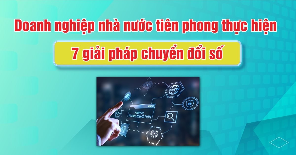 Doanh nghiệp nhà nước tiên phong thực hiện 7 giải pháp chuyển đổi số